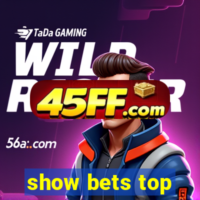 show bets top